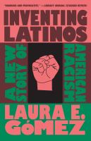 Inventing Latinos : a new story of American racism /