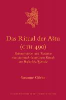 Das Ritual der Astu (CTH 490) : Rekonstruktion und Tradition Eines Hurritisch-Hethitischen Rituals Aus Boğazköy/Ḫattusa.