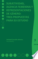 Subjetividad, agencia femenina y representaciones de genero : tres propuestas para su estudio.