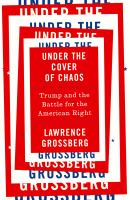 Under the cover of chaos : Trump and the battle for the American right /