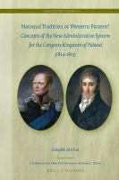 National tradition or Western pattern? concepts of new administrative system for the Constitutional Kingdom of Poland (1813-1815) /