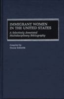 Immigrant women in the United States : a selectively annotated multidisciplinary bibliography /