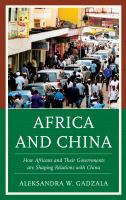 Africa and China how Africans and their governments are shaping relations with China /