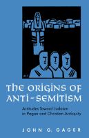 The origins of anti-semitism attitudes toward Judaism in pagan and Christian antiquity /