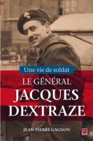 Une vie de soldat : le Général Jacques A. Dextraze (1919-1993) /