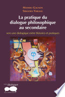 La pratique du dialogue philosophique au secondaire : vers une dialogique entre théories et pratiques.