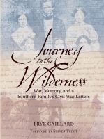 Journey to the Wilderness : War, Memory, and a Southern Family's Civil War Letters.