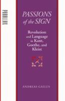 Passions of the sign : revolution and language in Kant, Goethe, and Kleist /
