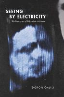 Seeing by electricity cinema, moving image transmission, and the emergence of television, 1878-1939 /