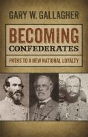 Becoming Confederates : Paths to a New National Loyalty.