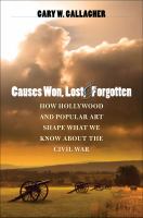 Causes won, lost, and forgotten how Hollywood & popular art shape what we know about the Civil War /