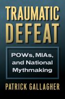 Traumatic defeat : POWs, MIAs, and national mythmaking /