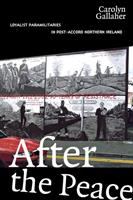 After the Peace : Loyalist Paramilitaries in Post-Accord Northern Ireland.