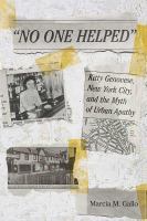 "No One Helped" : Kitty Genovese, New York City, and the Myth of Urban Apathy.