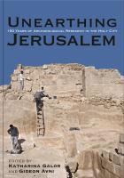 Unearthing Jerusalem : 150 Years of Archaeological Research in the Holy City.
