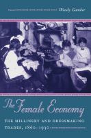 The female economy : the millinery and dressmaking trades, 1860-1930 /