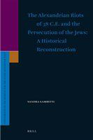 The Alexandrian riots of 38 C.E. and the persecution of the Jews a historical reconstruction /