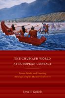 The Chumash world at European contact : power, trade, and feasting among complex hunter-gatherers /