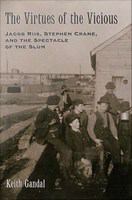 The Virtues of the Vicious : Jacob Riis, Stephen Crane and the Spectacle of the Slum.