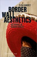 Border wall aesthetics : artworks in border spaces /