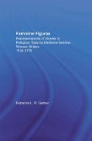 Feminine Figurae : Representations of Gender in Religious Texts by Medieval German Women Writers, 1100-1475.