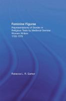 Feminine figurae representations of gender in religious texts by medieval German women writers 1100-1375 /