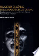 Relaciones de género en la amazonía ecuatoriana : estudios de caso en comunidades indígenas Achuar, Shuar y Kichua /