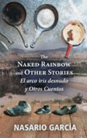 The naked rainbow and other stories = El arco iris desnudo y otros cuentos /