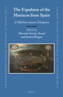 The Expulsion of the Moriscos from Spain : A Mediterranean Diaspora.