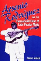 Arsenio Rodríguez and the transnational flows of Latin popular music /