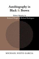 Autobiography in black & brown ethnic identity in Richard Wright and Richard Rodriguez /