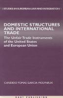 Domestic structures and international trade the unfair trade instruments of the United States and the European Union /