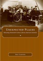 Unexpected places relocating nineteenth-century African American literature /