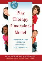 Play Therapy Dimensions Model : A Decision-Making Guide for Integrative Play Therapists.