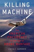 Killing machine the American presidency in the age of drone warfare /