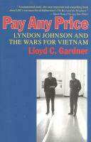 Pay any price : Lyndon Johnson and the wars for Vietnam /