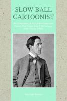 Slow ball cartoonist the extraordinary life of Indiana native and Pulitzer Prize winner John T. McCutcheon of the Chicago Tribune /