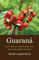 Guaraná : how Brazil embraced the world's most caffeine-rich plant /