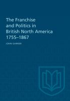 The franchise and politics in British North America, 1755-1867.