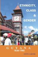 Guyana, 1838-1985 : ethnicity, class and gender /