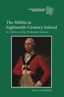 The militia in eighteenth-century Ireland : in defence of the Protestant interest /