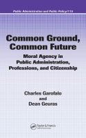 Common ground, common future moral agency in public administration, professions, and citizenship /