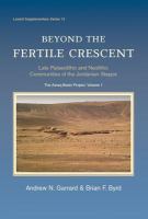 Beyond the fertile crescent : late palaeolithic and neolithic communities of the Jordanian steppe : the Azraq basin project volume 1 /