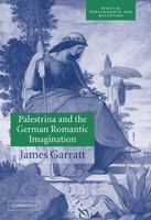 Palestrina and the German romantic imagination interpreting historicism in nineteenth-century music /
