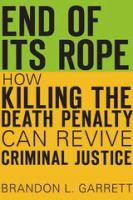 End of its rope : how killing the death penalty can revive criminal justice /