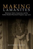 Making Lamanites : Mormons, Native Americans, and the Indian Student Placement Program, 1947-2000 /