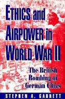 Ethics and airpower in World War II : the British bombing of German cities /