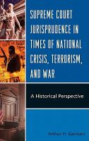 Supreme Court Jurisprudence in Times of National Crisis, Terrorism, and War : A Historical Perspective.