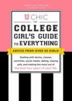 U Chic : The College Girl's Guide to Everything: Dealing with Dorms, Classes, Sororities, Social Media, Dating, Staying Safe, and Making the Most Out of the Best Four Years of Your Life.