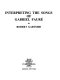 Interpreting the songs of Gabriel Fauré /